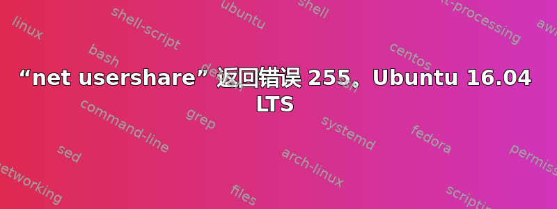 “net usershare” 返回错误 255。Ubuntu 16.04 LTS