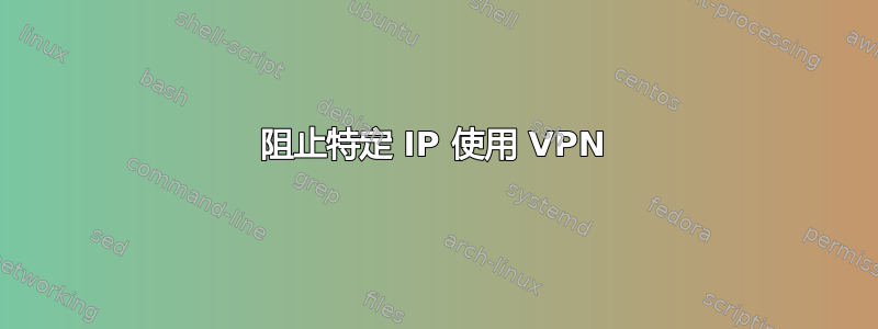 阻止特定 IP 使用 VPN