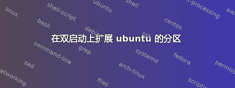 在双启动上扩展 ubuntu 的分区