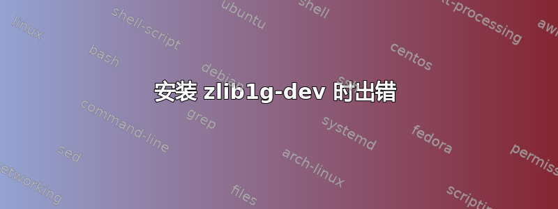 安装 zlib1g-dev 时出错