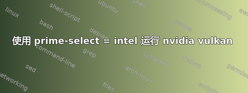 使用 prime-select = intel 运行 nvidia vulkan