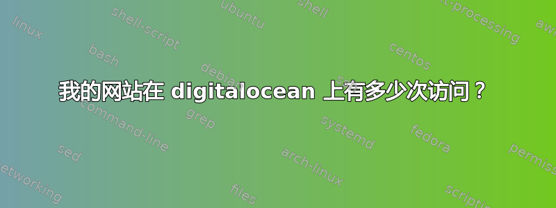 我的网站在 digitalocean 上有多少次访问？