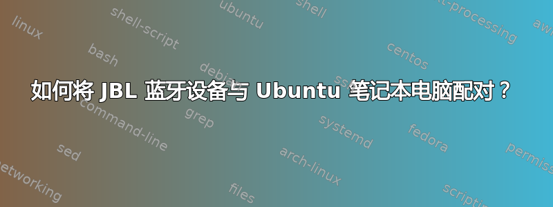 如何将 JBL 蓝牙设备与 Ubuntu 笔记本电脑配对？