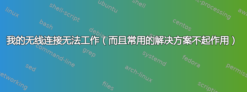 我的无线连接无法工作（而且常用的解决方案不起作用）