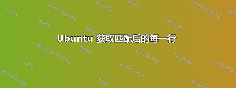 Ubuntu 获取匹配后的每一行