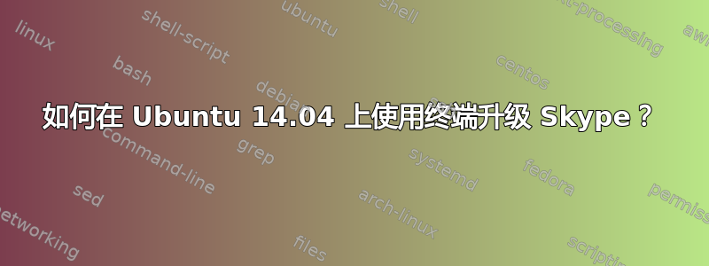 如何在 Ubuntu 14.04 上使用终端升级 Skype？