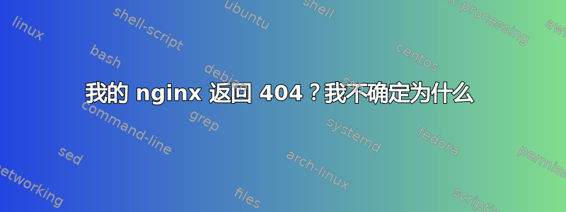 我的 nginx 返回 404？我不确定为什么