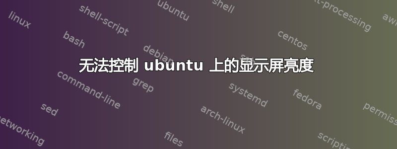 无法控制 ubuntu 上的显示屏亮度