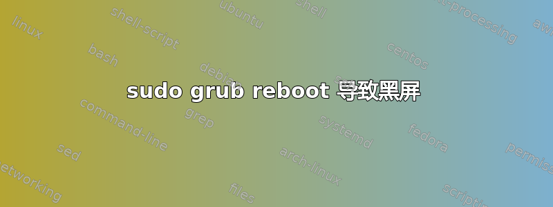 sudo grub reboot 导致黑屏