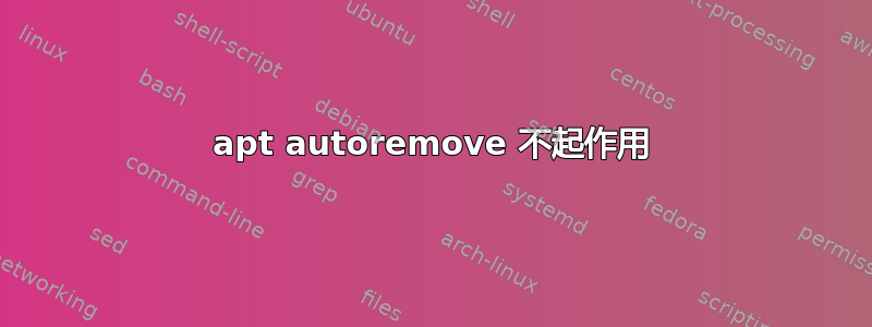 apt autoremove 不起作用