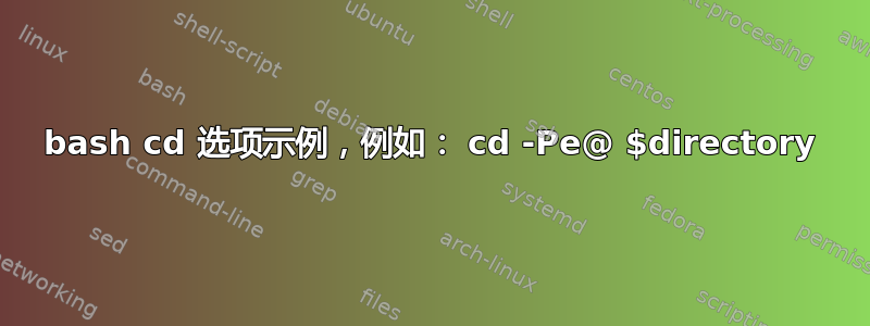 bash cd 选项示例，例如： cd -Pe@ $directory