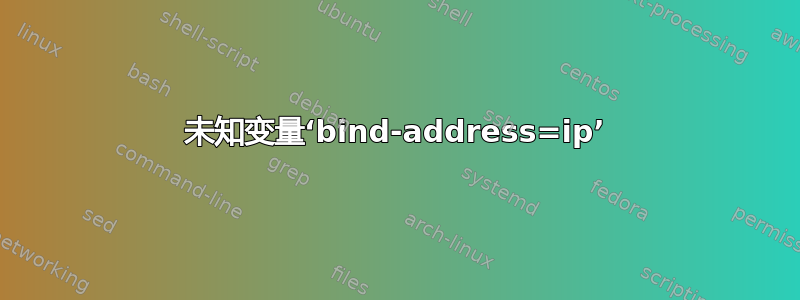 未知变量‘bind-address=ip’