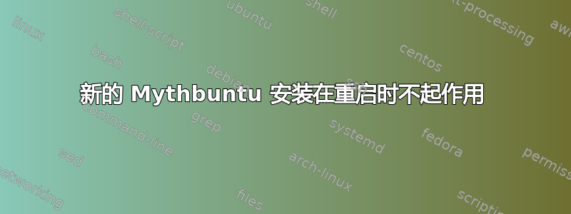 新的 Mythbuntu 安装在重启时不起作用