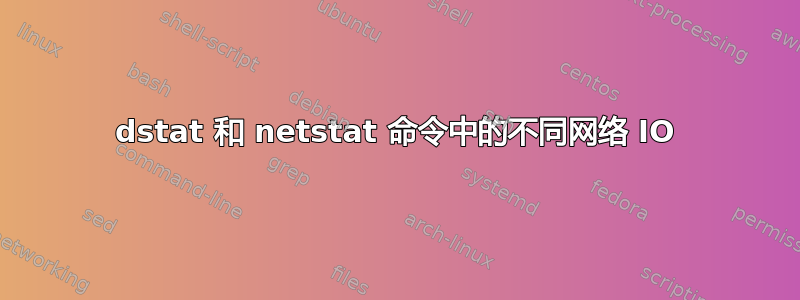 dstat 和 netstat 命令中的不同网络 IO