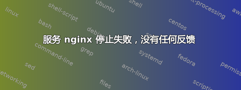 服务 nginx 停止失败，没有任何反馈