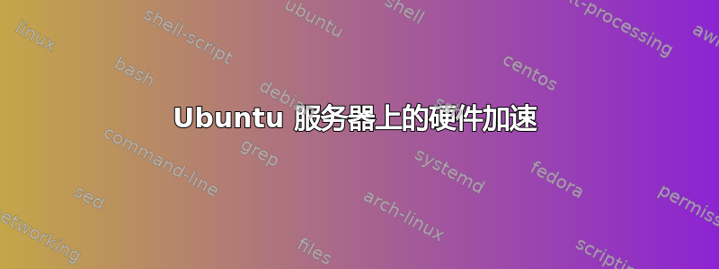 Ubuntu 服务器上的硬件加速