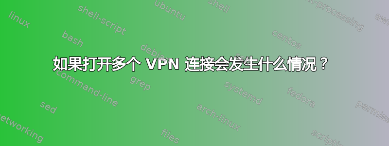 如果打开多个 VPN 连接会发生什么情况？