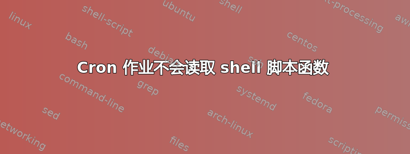 Cron 作业不会读取 shell 脚本函数