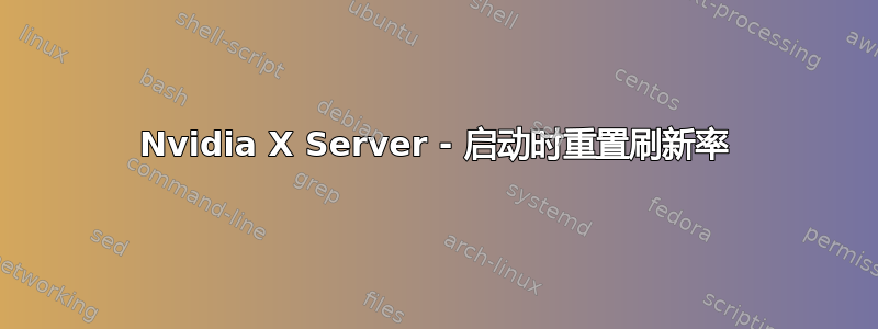 Nvidia X Server - 启动时重置刷新率