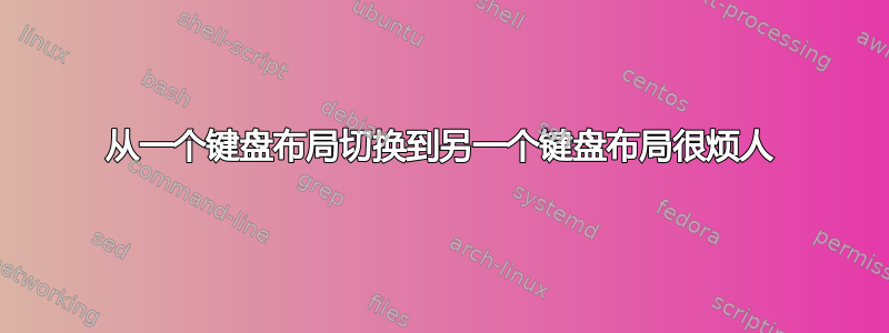 从一个键盘布局切换到另一个键盘布局很烦人