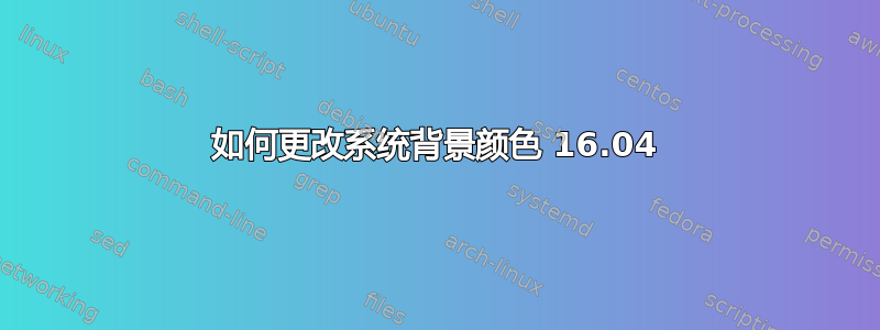 如何更改系统背景颜色 16.04