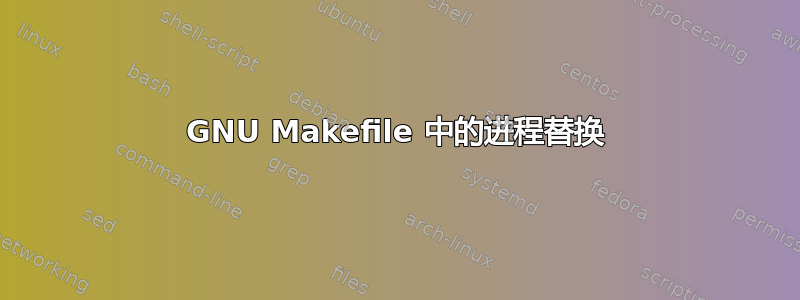 GNU Makefile 中的进程替换