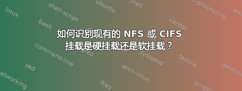 如何识别现有的 NFS 或 CIFS 挂载是硬挂载还是软挂载？