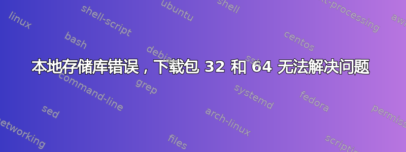 本地存储库错误，下载包 32 和 64 无法解决问题