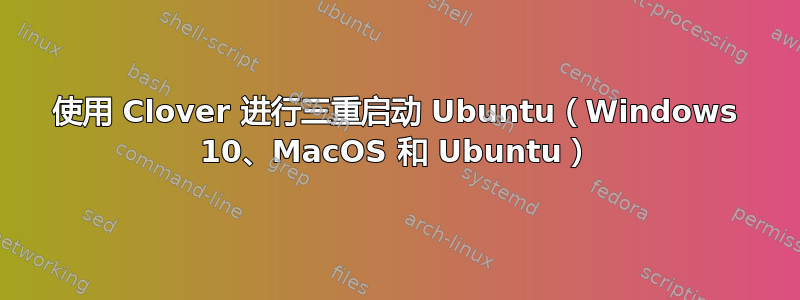 使用 Clover 进行三重启动 Ubuntu（Windows 10、MacOS 和 Ubuntu）