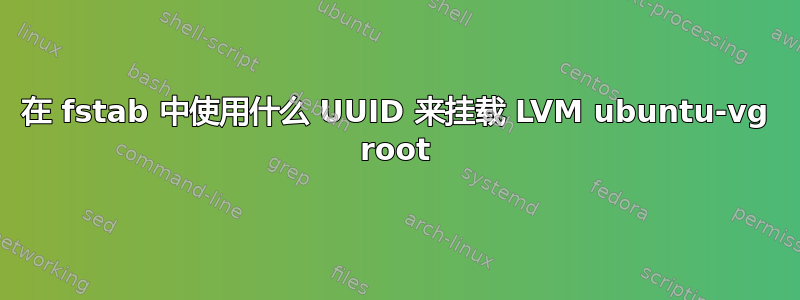 在 fstab 中使用什么 UUID 来挂载 LVM ubuntu-vg root