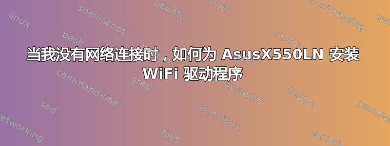 当我没有网络连接时，如何为 AsusX550LN 安装 WiFi 驱动程序