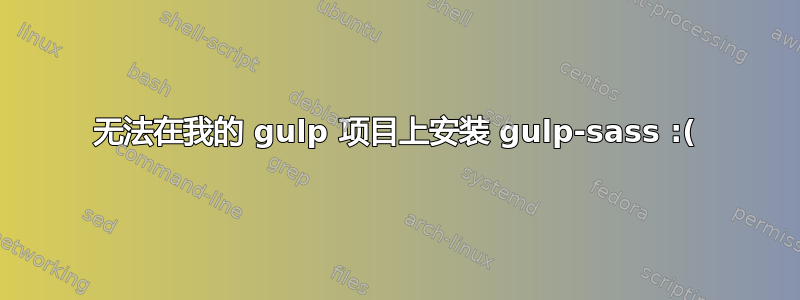 无法在我的 gulp 项目上安装 gulp-sass :(