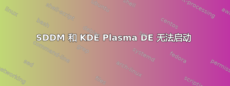 SDDM 和 KDE Plasma DE 无法启动