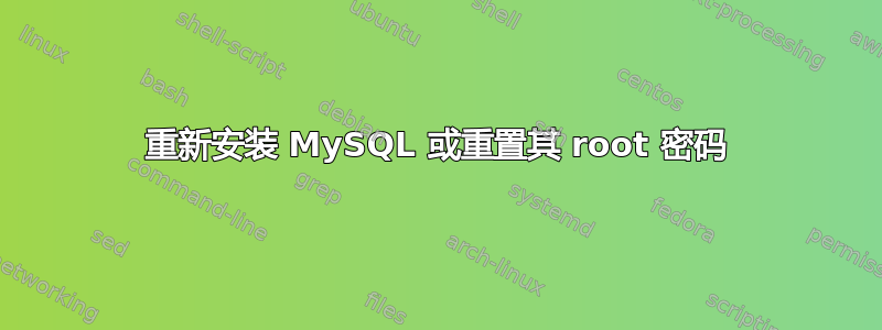 重新安装 MySQL 或重置其 root 密码