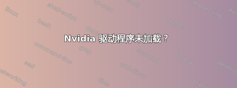 Nvidia 驱动程序未加载？