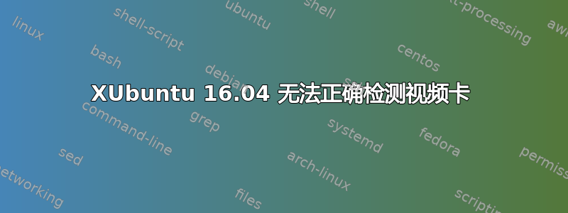 XUbuntu 16.04 无法正确检测视频卡