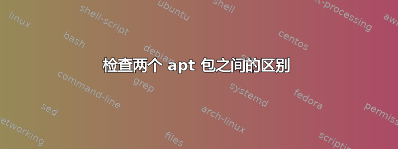 检查两个 apt 包之间的区别