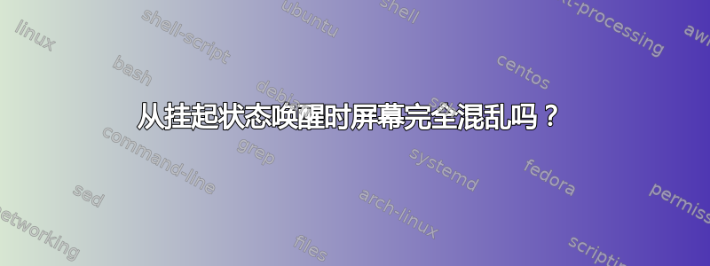 从挂起状态唤醒时屏幕完全混乱吗？