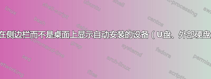 如何在侧边栏而不是桌面上显示自动安装的设备（U盘、外部硬盘）？