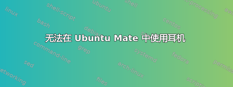 无法在 Ubuntu Mate 中使用耳机