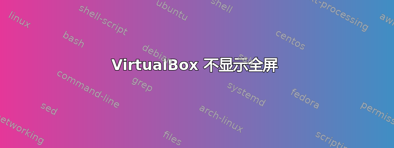 VirtualBox 不显示全屏