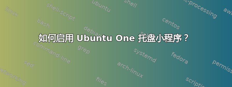 如何启用 Ubuntu One 托盘小程序？