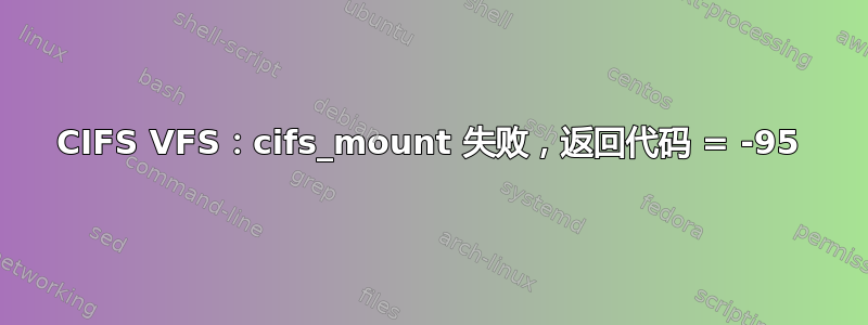 CIFS VFS：cifs_mount 失败，返回代码 = -95