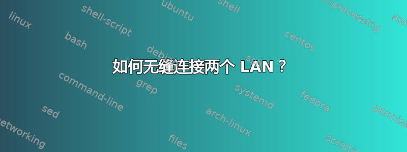 如何无缝连接两个 LAN？