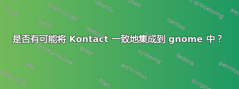 是否有可能将 Kontact 一致地集成到 gnome 中？