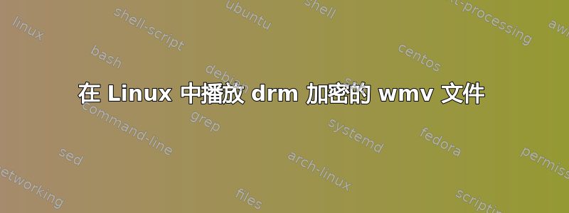 在 Linux 中播放 drm 加密的 wmv 文件