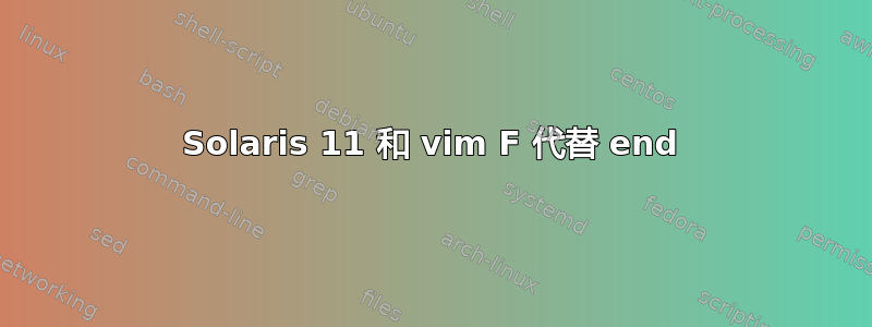 Solaris 11 和 vim F 代替 end