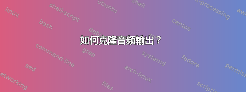 如何克隆音频输出？