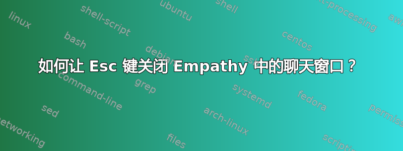 如何让 Esc 键关闭 Empathy 中的聊天窗口？