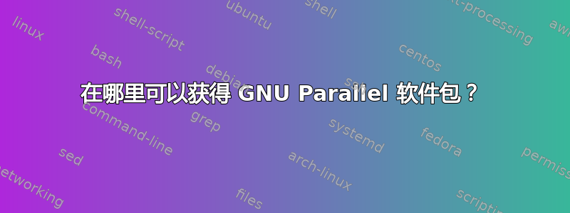 在哪里可以获得 GNU Parallel 软件包？